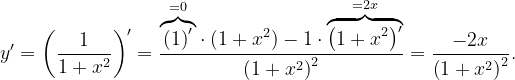 \dpi{120} y'=\left (\frac{1}{1+x^{2}} \right )'=\frac{\overset{=0}{\overbrace{\left ( 1 \right )'}}\cdot \left ( 1+x^{2} \right )-1\cdot \overset{=2x}{\overbrace{\left ( 1+x^{2} \right )'}}}{\left ( 1+x^{2} \right )^{2}}=\frac{-2x}{\left ( 1+x^{2} \right )^{2}}.